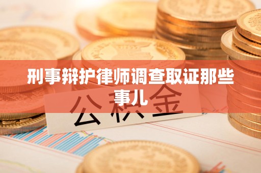 尤溪刑事辩护律师调查取证那些事儿 尤溪刑事辩护律师调查取证那些事儿